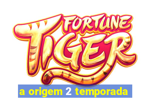 a origem 2 temporada